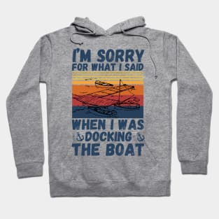 I’m sorry for what I said when I was docking the boat Hoodie